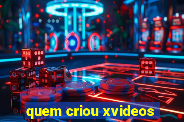 quem criou xvideos